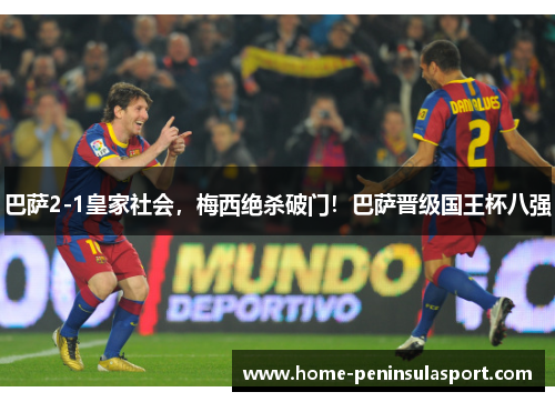 巴萨2-1皇家社会,梅西绝杀破门!巴萨晋级国王杯八强