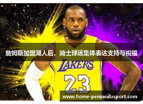 詹姆斯加盟湖人后,骑士球迷集体表达支持与祝福